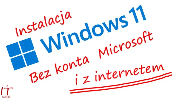 Instalacja Windows 11 bez internetu i konta Microsoft. Poradnik krok po kroku.