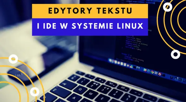 Edytory tekstu w systemie Linux: przegląd najlepszych narzędzi do kodowania i pisania.