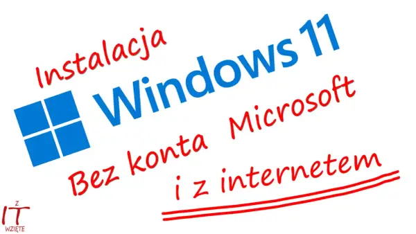 Instalacja Windows 11 bez internetu i konta Microsoft. Poradnik krok po kroku.